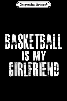 Paperback Composition Notebook: Basketball Is My Girlfriend Journal/Notebook Blank Lined Ruled 6x9 100 Pages Book