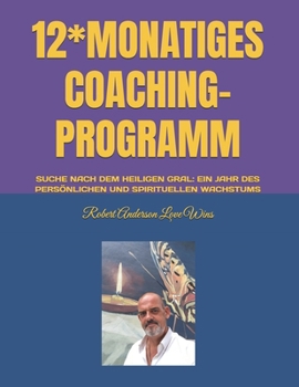12*MONATIGES COACHING-PROGRAMM: SUCHE NACH DEM HEILIGEN GRAL: EIN JAHR DES PERSÖNLICHEN UND SPIRITUELLEN WACHSTUMS (Deutsche Übersetzungen) (German Edition)