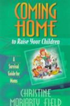 Paperback Coming Home to Raise Your Children: A Survival Guide for Moms Book