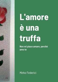 Paperback L'amore è una truffa: Non mi piace amare, perchè amo te [Italian] Book