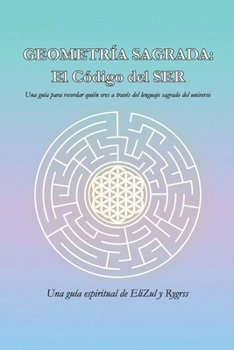 Paperback Geometría Sagrada: El Código del SER: Una guía para recordar quién eres a través del lenguaje sagrado del universo [Spanish] Book