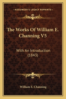 Paperback The Works Of William E. Channing V5: With An Introduction (1843) Book