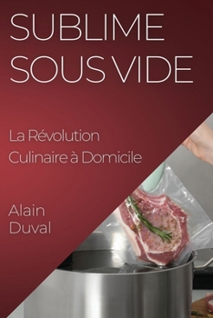Paperback Sublime Sous Vide: La Révolution Culinaire à Domicile [French] Book