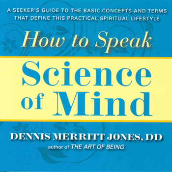 Paperback How to Speak Science of Mind: A Seeker's Guide to the Basic Concepts and Terms That Define This Practical Spiritual Lifestyle Book