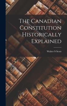 Hardcover The Canadian Constitution Historically Explained Book