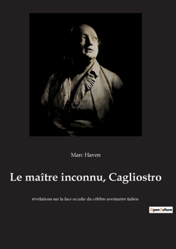 Paperback Le maître inconnu, Cagliostro: révélations sur la face occulte du célèbre aventurier italien [French] Book