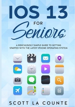 Paperback IOS 13 For Seniors: A Ridiculously Simple Guide to Getting Started With the Latest iPhone Operating System Book