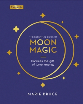 Hardcover The Essential Book of Moon Magic: Harness the Gift of Lunar Energy Book