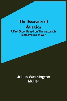 Paperback The Invasion of America; A fact story based on the inexorable mathematics of war Book