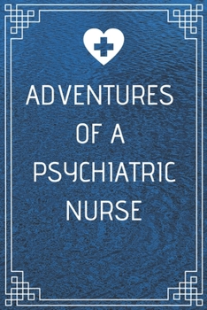 Adventures of A Psychiatric Nurse: Perfect Gift For A Nurse (100 Pages, Blank Notebook, 6 x 9) (Cool Notebooks) Paperback