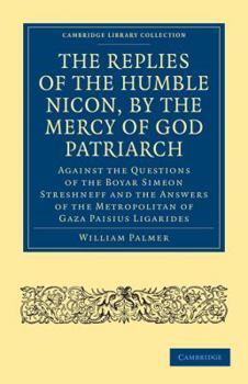 The Patriarch And The Tsar: Volume 1: The Replies Of The Humble Nicon, By The Mercy Of God Patriarch, Against The Questions Of The Boyar Simeon Streshneff ... The Metropolitan Of Gaza Paisius Ligaride
