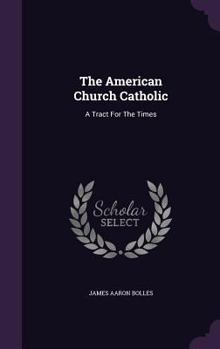 Hardcover The American Church Catholic: A Tract For The Times Book