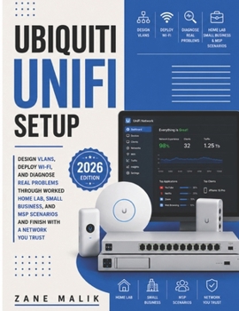 Ubiquiti UniFi setup: Design VLANs, Deploy Wi-Fi, and Diagnose Real Problems Through Worked Home Lab, Small Business, and MSP Scenarios and Finish Wit