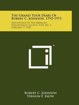 The Grand Tour Diary of Robert C. Johnson, 1792-1973: Proceedings of the American Philosophical Society, V102, No. 1, February 17, 1958