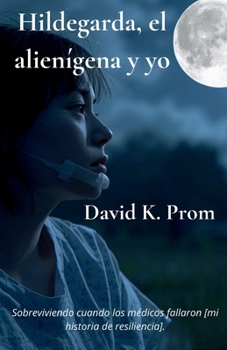 Paperback Hildegarda, el alienígena y yo: Sobreviviendo cuando los médicos fallaron [mi historia de resiliencia] . [Spanish] Book