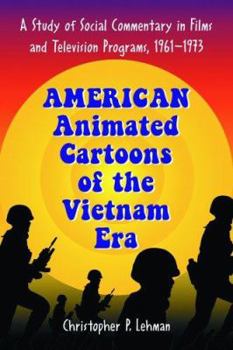 Paperback American Animated Cartoons of the Vietnam Era: A Study of Social Commentary in Films and Television Programs, 1961-1973 Book