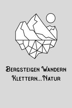 Bergsteigen Wandern Klettern Natur: A5 120 Seiten Aufgabenkalender Kalender zum Selbstgestalten für Wanderer Bergsteiger Kletterer und Naturfreund (German Edition)
