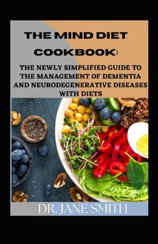 Paperback The Mind Diet Cookbook: The Newly Simplified Guide To The Management Of Dementia And Other Neurodegenerative Diseases With Diets [Large Print] Book