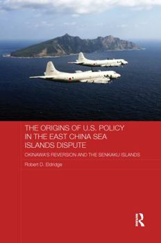 Paperback The Origins of U.S. Policy in the East China Sea Islands Dispute: Okinawa's Reversion and the Senkaku Islands Book