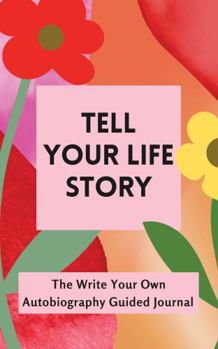 Tell Your Life Story: The Write Your Own Autobiography Guided Journal (Floral Cover)
