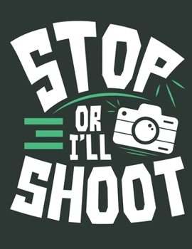 Stop Or I'll Shoot: Photography 2020 Weekly Planner (Jan 2020 to Dec 2020), Paperback 8.5 x 11, Photographer Calendar Schedule Organizer