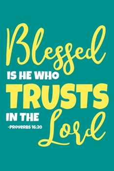 Blessed Is He Who Trusts In The Lord - Proverbs 16: 20: Blank Lined Notebook: Bible Scripture Christian Journals Gift 6x9 110 Blank Pages Plain White Paper Soft Cover Book