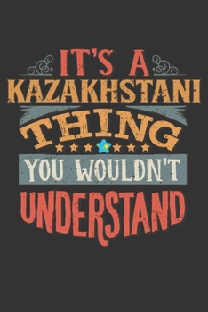 It's A Kazakhstani Thing You Wouldn't Understand: Kazakhstan Notebook Journal 6x9 Personalized Gift For It's A Kazakhstani Thing You Wouldn't Understand Lined Paper