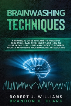 Paperback Brainwashing Techniques: A Practical Guide to Learn the Power of Seduction, Dark Psychology and How to Use It in Daily Life. Tips and Tricks to Book