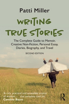 Paperback Writing True Stories: The Complete Guide to Memoir, Creative Non-Fiction, Personal Essay, Diaries, Biography, and Travel Book