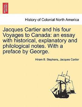 Paperback Jacques Cartier and His Four Voyages to Canada: An Essay with Historical, Explanatory and Philological Notes. with a Preface by George. Book