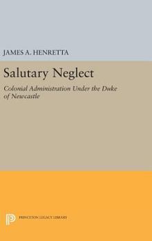 Hardcover Salutary Neglect: Colonial Administration Under the Duke of Newcastle Book