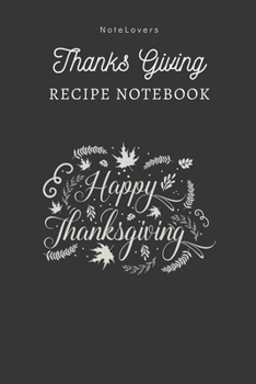 Paperback Happy Thanksgiving - Thanksgiving Recipe Notebook: Blank Cookbook for Organizing and Sharing Your Favorite Holiday Meals with Friends & Family - Thank Book