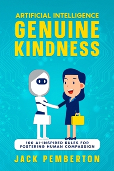 Paperback Artificial Intelligence, Genuine Kindness: 100 AI-Inspired Rules for Fostering Human Compassion Book