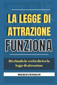 La Legge Di Attrazione Funziona: Rivelare La Verit? Dietro La Legge Di Attrazione