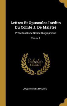 Hardcover Lettres Et Opuscules Inédits Du Comte J. De Maistre: Précédés D'une Notice Biographique; Volume 1 [French] Book