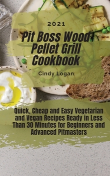 Hardcover Pit Boss Wood Pellet Grill Cookbook 2021: Quick, Cheap and Easy Vegetarian and Vegan Recipes Ready in Less Than 30 Minutes for Beginners and Advanced Book