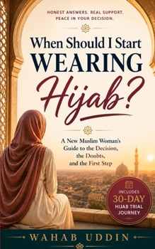 When Should I Start Wearing Hijab?: A New Muslim Woman's Guide to the Decision, the Doubts, and the First Step