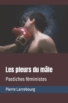 Paperback Les pleurs du mâle: Pastiches féministes [French] Book