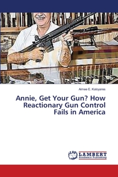 Paperback Annie, Get Your Gun? How Reactionary Gun Control Fails in America Book