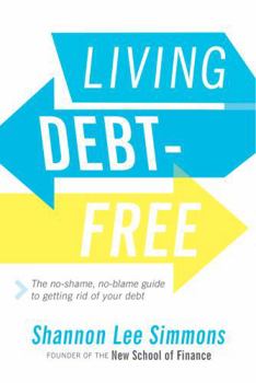 Living Debt-Free: The No-Shame, No-Blame Guide to Getting Rid of Your Debt