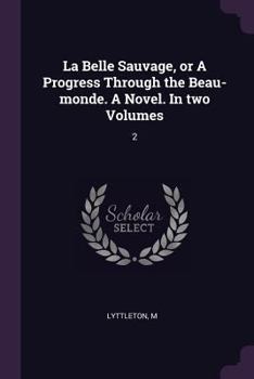 Paperback La Belle Sauvage, or A Progress Through the Beau-monde. A Novel. In two Volumes: 2 Book