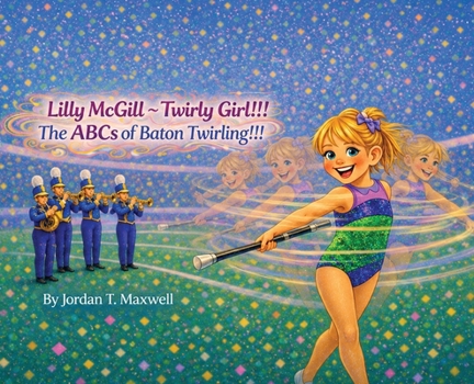 Lilly McGill Twirly Girl!!! The ABCs of Baton Twirling!!!