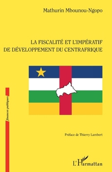 La fiscalité et l'impératif de développement du Centrafrique (Finances Publiques) (French Edition)