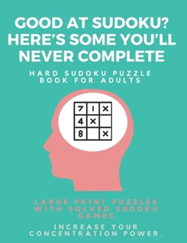 Paperback Good at Sudoku? Here's some you'll never complete - Hard Sudoku Puzzle Book for Adults: Large Print Puzzles with Solved Sudoku Games -: Fun & Fitness [Large Print] Book