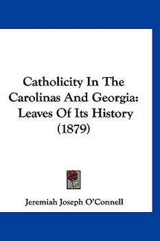 Hardcover Catholicity In The Carolinas And Georgia: Leaves Of Its History (1879) Book