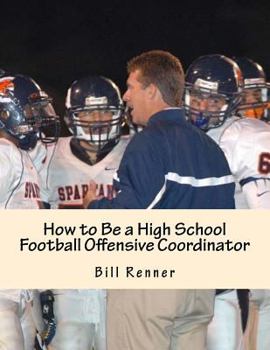 Paperback How to Be a High School Football Offensive Coordinator: The Most Important Coaching Position in Football is the Offensive Coordinator Book