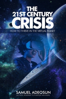 The 21st Century Crises: How You Can Thrive in the Virtual Planet