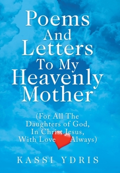 Hardcover Poems and Letters to My Heavenly Mother: (For All the Daughters of God, in Christ Jesus, with Love Always) Book