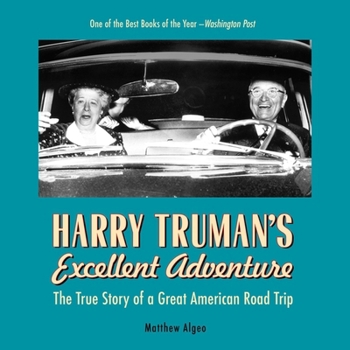 Harry Truman's Excellent Adventure: The True Story of a Great American Road Trip