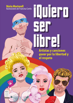 ¡Quiero ser libre! / I Want To Be Free: Artistas y canciones queer por la libertad y el respeto / Queer Artists and Songs for Freedom and Respect (Spanish Edition)